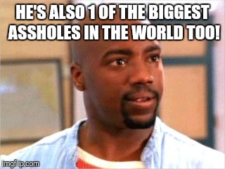 HE'S ALSO 1 OF THE BIGGEST ASSHOLES IN THE WORLD TOO! | image tagged in yul brenner | made w/ Imgflip meme maker