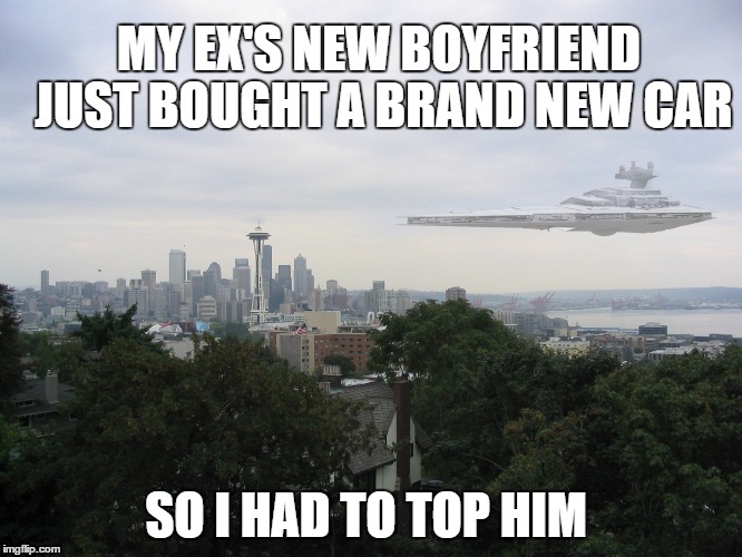 MY EX'S NEW BOYFRIEND JUST BOUGHT A BRAND NEW CAR; SO I HAD TO TOP HIM | image tagged in memes,star wars,empire star destroyers,show off | made w/ Imgflip meme maker