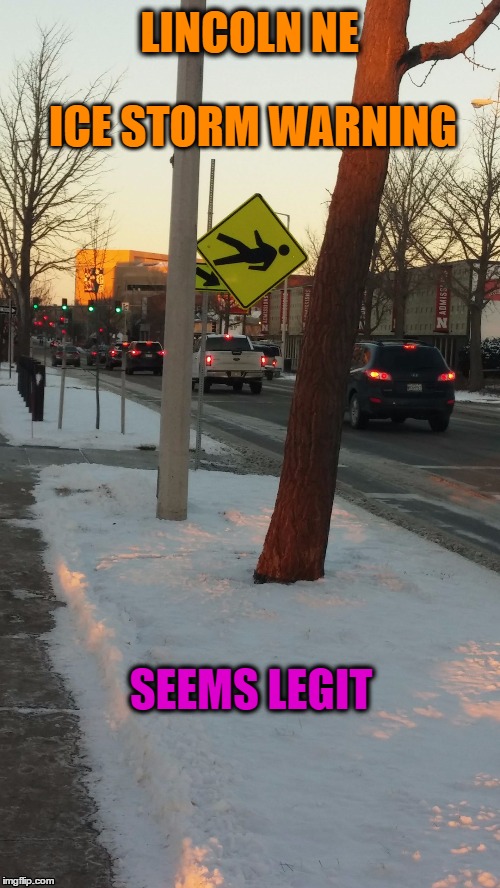 Maybe they should start using the signs this way.... | LINCOLN NE; ICE STORM WARNING; SEEMS LEGIT | image tagged in ice storm,winter storm,falling down,ice | made w/ Imgflip meme maker