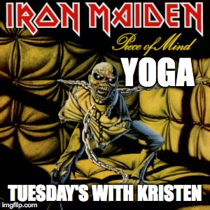 yoga | YOGA; TUESDAY'S WITH KRISTEN | image tagged in alright gentlemen we need a new idea | made w/ Imgflip meme maker