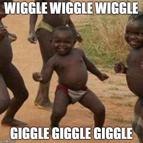 Third World Success Kid | WIGGLE WIGGLE WIGGLE; GIGGLE GIGGLE GIGGLE | image tagged in memes,third world success kid | made w/ Imgflip meme maker