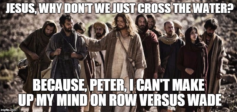 Now there's a senate confirmation hearing I'd like to see | JESUS, WHY DON'T WE JUST CROSS THE WATER? BECAUSE, PETER, I CAN'T MAKE UP MY MIND ON ROW VERSUS WADE | image tagged in apostle,supreme court,jesus,justice,judge | made w/ Imgflip meme maker