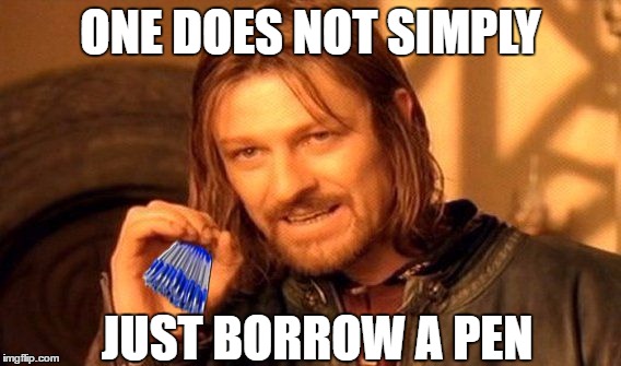 ONE DOES NOT SIMPLY JUST BORROW A PEN | image tagged in one does not simply pens | made w/ Imgflip meme maker