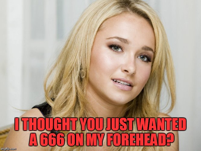 I THOUGHT YOU JUST WANTED A 666 ON MY FOREHEAD? | made w/ Imgflip meme maker