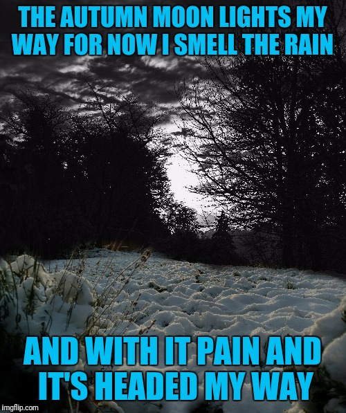 Rambling On | THE AUTUMN MOON LIGHTS MY WAY
FOR NOW I SMELL THE RAIN; AND WITH IT PAIN
AND IT'S HEADED MY WAY | image tagged in led zeppelin | made w/ Imgflip meme maker