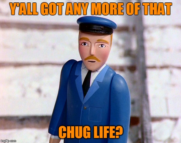 Y'ALL GOT ANY MORE OF THAT CHUG LIFE? | made w/ Imgflip meme maker