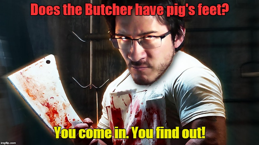 Butcher Prank Call | Does the Butcher have pig's feet? You come in. You find out! | image tagged in angry butcher,prank,call | made w/ Imgflip meme maker