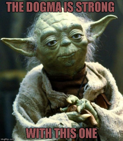 Star Wars Yoda | THE DOGMA IS STRONG; WITH THIS ONE | image tagged in memes,star wars yoda | made w/ Imgflip meme maker