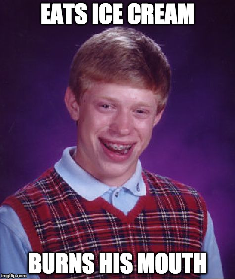 Bad Luck Brian Meme | EATS ICE CREAM; BURNS HIS MOUTH | image tagged in memes,bad luck brian | made w/ Imgflip meme maker