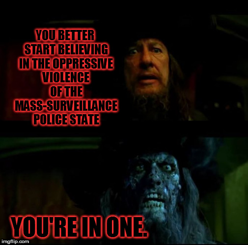 You better start believing | YOU BETTER START BELIEVING IN THE OPPRESSIVE VIOLENCE OF THE MASS-SURVEILLANCE POLICE STATE; YOU'RE IN ONE. | image tagged in you better start believing,trump 2016,surveillance,so true memes,dank memes | made w/ Imgflip meme maker