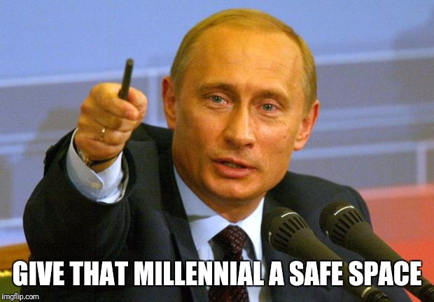 Good Guy Putin | GIVE THAT MILLENNIAL A SAFE SPACE | image tagged in memes,good guy putin | made w/ Imgflip meme maker