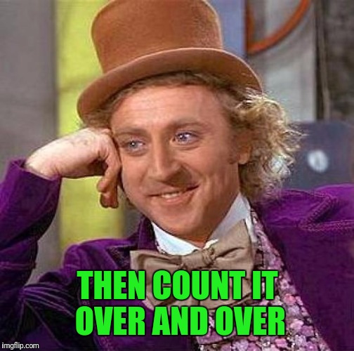 Creepy Condescending Wonka Meme | THEN COUNT IT OVER AND OVER | image tagged in memes,creepy condescending wonka | made w/ Imgflip meme maker