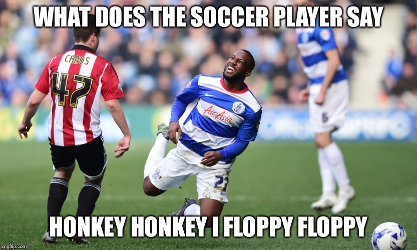 WHAT DOES THE SOCCER PLAYER SAY; HONKEY HONKEY I FLOPPY FLOPPY | image tagged in soccer flop | made w/ Imgflip meme maker