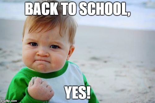 Success Kid Original Meme | BACK TO SCHOOL, YES! | image tagged in memes,success kid original | made w/ Imgflip meme maker