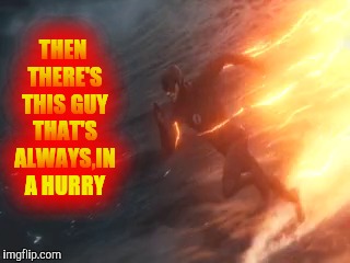 THEN THERE'S THIS GUY THAT'S ALWAYS,IN A HURRY | made w/ Imgflip meme maker