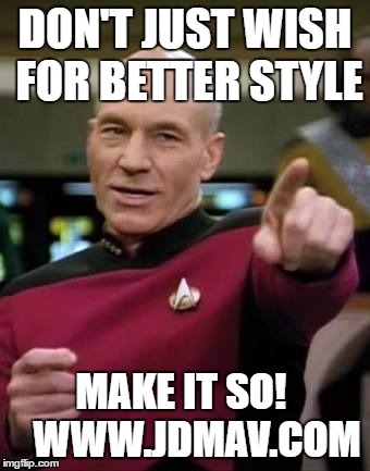 You Make It So | DON'T JUST WISH FOR BETTER STYLE; MAKE IT SO!   
WWW.JDMAV.COM | image tagged in you make it so | made w/ Imgflip meme maker