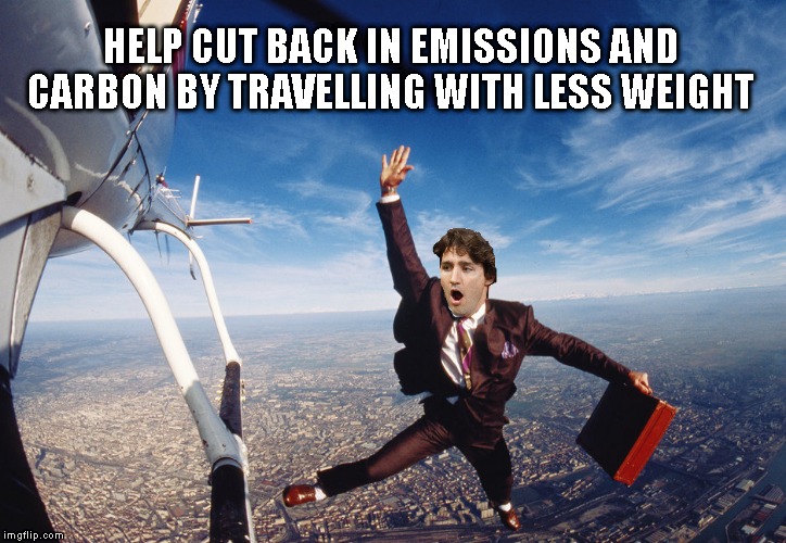 Travel With Less Weight | HELP CUT BACK IN EMISSIONS AND CARBON BY TRAVELLING WITH LESS WEIGHT | image tagged in justin trudeau,funny meme | made w/ Imgflip meme maker