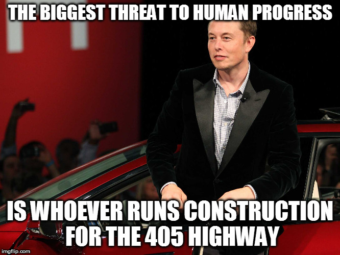 THE BIGGEST THREAT TO HUMAN PROGRESS; IS WHOEVER RUNS CONSTRUCTION FOR THE 405 HIGHWAY | made w/ Imgflip meme maker