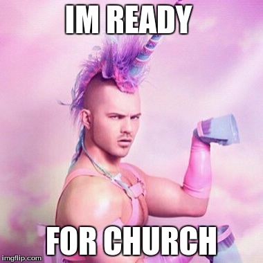 Unicorn MAN Meme | IM READY; FOR CHURCH | image tagged in memes,unicorn man | made w/ Imgflip meme maker