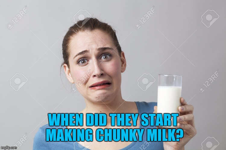 WHEN DID THEY START MAKING CHUNKY MILK? | made w/ Imgflip meme maker