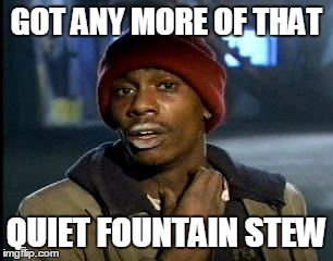 Y'all Got Any More Of That Meme | GOT ANY MORE OF THAT QUIET FOUNTAIN STEW | image tagged in memes,yall got any more of | made w/ Imgflip meme maker