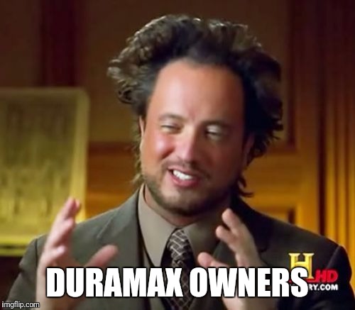 Ancient Aliens | DURAMAX OWNERS | image tagged in memes,ancient aliens | made w/ Imgflip meme maker