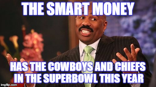 Steve Harvey Meme | THE SMART MONEY; HAS THE COWBOYS AND CHIEFS IN THE SUPERBOWL THIS YEAR | image tagged in memes,steve harvey | made w/ Imgflip meme maker