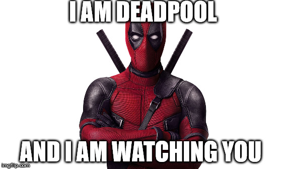 Deadpool Meme | I AM DEADPOOL; AND I AM WATCHING YOU | image tagged in deadpool | made w/ Imgflip meme maker