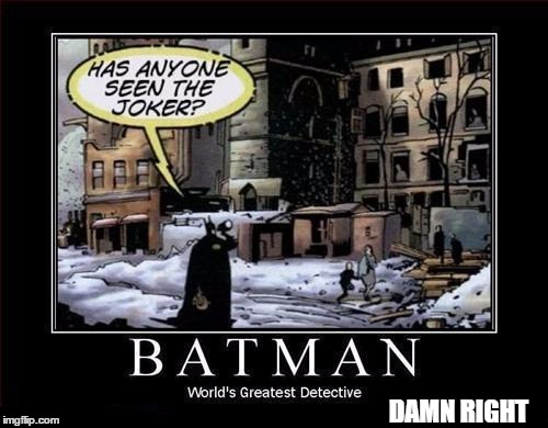 DAMN RIGHT | image tagged in detective batman | made w/ Imgflip meme maker