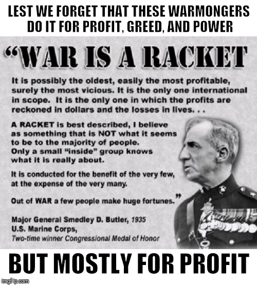 LEST WE FORGET THAT THESE WARMONGERS DO IT FOR PROFIT, GREED, AND POWER BUT MOSTLY FOR PROFIT | made w/ Imgflip meme maker