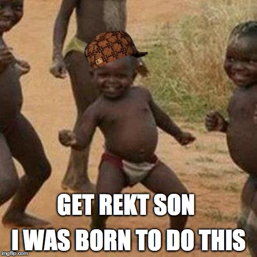 Third World Success Kid | I WAS BORN TO DO THIS; GET REKT SON | image tagged in memes,third world success kid,scumbag | made w/ Imgflip meme maker