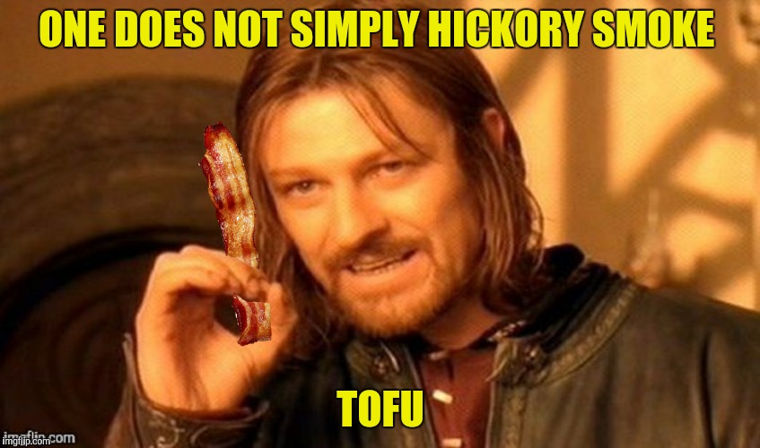 ONE DOES NOT SIMPLY HICKORY SMOKE TOFU | made w/ Imgflip meme maker