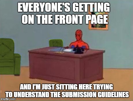 Spiderman Computer Desk | EVERYONE'S GETTING ON THE FRONT PAGE; AND I'M JUST SITTING HERE TRYING TO UNDERSTAND THE SUBMISSION GUIDELINES | image tagged in spiderman at computer desk,memes | made w/ Imgflip meme maker