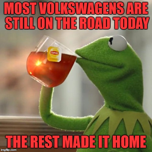 But That's None Of My Business Meme | MOST VOLKSWAGENS ARE STILL ON THE ROAD TODAY THE REST MADE IT HOME | image tagged in memes,but thats none of my business,kermit the frog | made w/ Imgflip meme maker