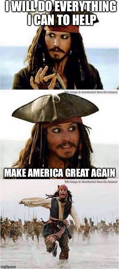 Grreat, now this template is racist..... | I WILL DO EVERYTHING I CAN TO HELP; MAKE AMERICA GREAT AGAIN | image tagged in jack sparrow run,memes | made w/ Imgflip meme maker