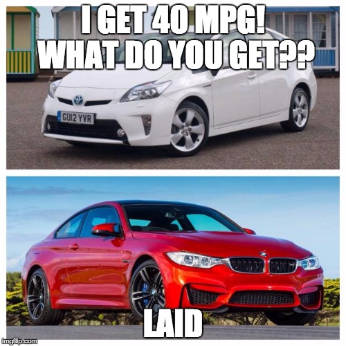 I GET 40 MPG! WHAT DO YOU GET?? LAID | image tagged in wsbmw98 | made w/ Imgflip meme maker
