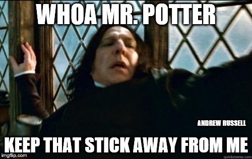 Snape | WHOA MR. POTTER; ANDREW RUSSELL; KEEP THAT STICK AWAY FROM ME | image tagged in memes,snape | made w/ Imgflip meme maker