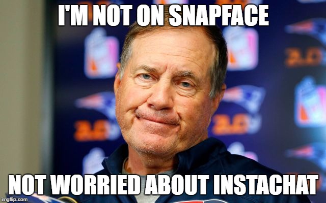 SnapFace |  I'M NOT ON SNAPFACE; NOT WORRIED ABOUT INSTACHAT | image tagged in bill belichick,new england patriots,snapchat,instagram,football,nfl memes | made w/ Imgflip meme maker