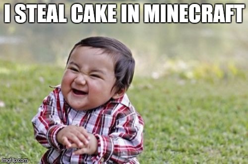 Evil Toddler Meme | I STEAL CAKE IN MINECRAFT | image tagged in memes,evil toddler | made w/ Imgflip meme maker
