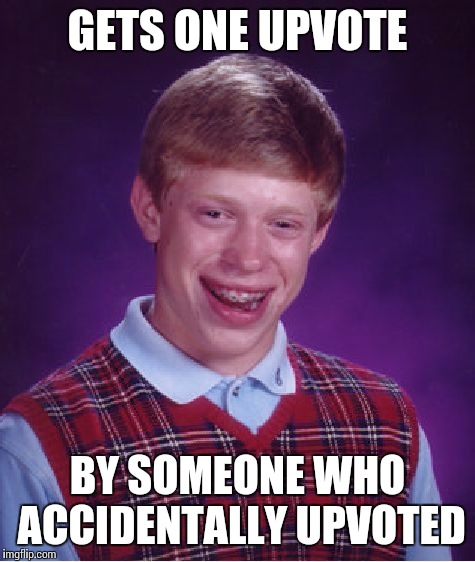 Bad Luck Brian | GETS ONE UPVOTE; BY SOMEONE WHO ACCIDENTALLY UPVOTED | image tagged in memes,bad luck brian | made w/ Imgflip meme maker
