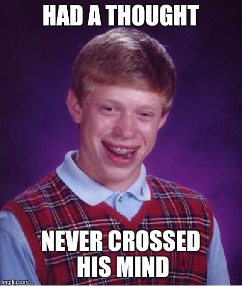 Bad Luck Brian Meme | HAD A THOUGHT NEVER CROSSED HIS MIND | image tagged in memes,bad luck brian | made w/ Imgflip meme maker