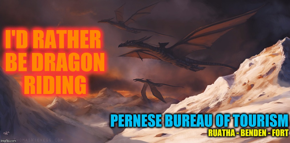 I wonder how many threads this meme will generate. Deviant Art Week | I'D RATHER BE DRAGON RIDING; PERNESE BUREAU OF TOURISM; RUATHA - BENDEN - FORT | image tagged in dragon riders of pern,deviantart week,tourism | made w/ Imgflip meme maker