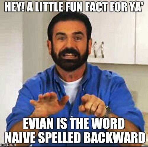 Billy Mays | HEY! A LITTLE FUN FACT FOR YA'; EVIAN IS THE WORD NAIVE SPELLED BACKWARD | image tagged in billy mays | made w/ Imgflip meme maker