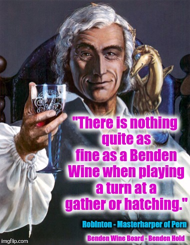 It was always wondered which he knew better: his craft or his wine. Deviant Art Week | "There is nothing quite as fine as a Benden Wine when playing a turn at a gather or hatching."; Robinton - Masterharper of Pern; Benden Wine Board - Benden Hold | image tagged in dragonriders of pern,deviantart week,master robinton,benden wine | made w/ Imgflip meme maker