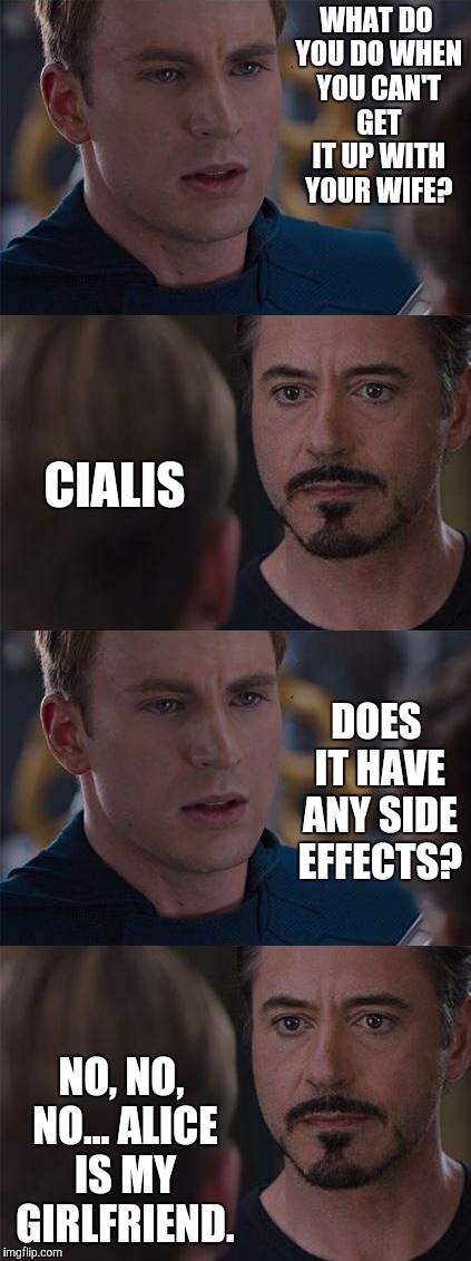 An old Playboy magazine joke that I never forgot... | WHAT DO YOU DO WHEN YOU CAN'T GET IT UP WITH YOUR WIFE? CIALIS; DOES IT HAVE ANY SIDE EFFECTS? NO, NO, NO... ALICE IS MY GIRLFRIEND. | image tagged in memes,marvel civil war,cialis | made w/ Imgflip meme maker