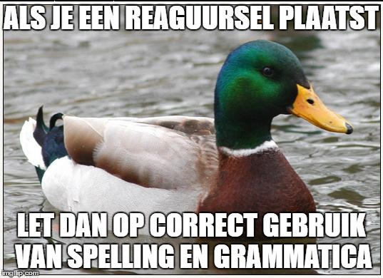 Actual Advice Mallard Meme | ALS JE EEN REAGUURSEL PLAATST; LET DAN OP CORRECT GEBRUIK VAN SPELLING EN GRAMMATICA | image tagged in memes,actual advice mallard | made w/ Imgflip meme maker