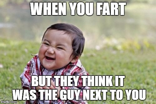 Evil Toddler | WHEN YOU FART; BUT THEY THINK IT WAS THE GUY NEXT TO YOU | image tagged in memes,evil toddler | made w/ Imgflip meme maker