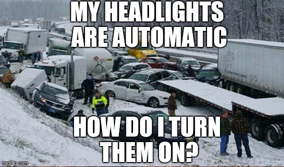 MY HEADLIGHTS ARE AUTOMATIC HOW DO I TURN THEM ON? | made w/ Imgflip meme maker