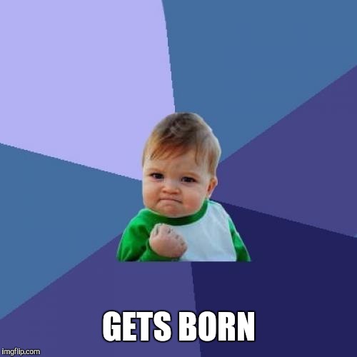 Success Kid Meme | GETS BORN | image tagged in memes,success kid | made w/ Imgflip meme maker