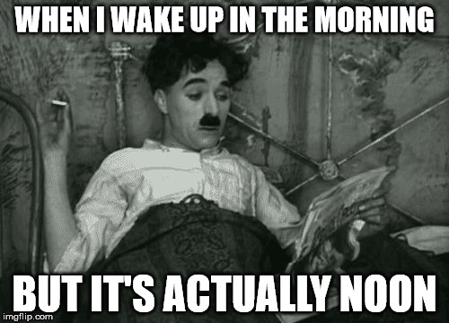 when I wake up in the morning but it's actually noon |  WHEN I WAKE UP IN THE MORNING; BUT IT'S ACTUALLY NOON | image tagged in when i wake up in the morning but it's actually noon,charlie chaplin,charlot,lazy,smoking,wake up | made w/ Imgflip meme maker
